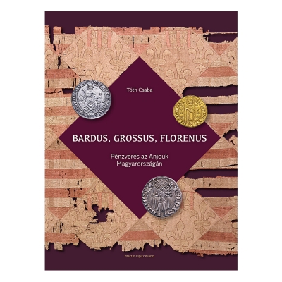 Tóth Csaba: Bardus, grossus, florenus. Pénzverés az Anjouk Magyarországán