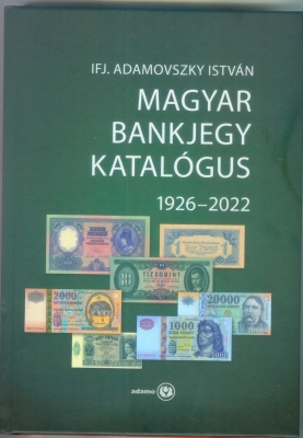 Ifj. Adamovszky István: Magyar Bankjegy Katalógus 1926-2022